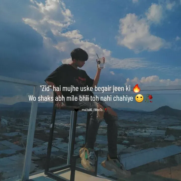 Quote by __multani_tweets - "Zid" hai mujhe uske begair jeen ki 🔥
Wo shaks abh mile bhii toh nahi chahiye 🙂🥀

🖤__muLtaNi_tWeeTs🥀 - Made using Quotes Creator App, Post Maker App
