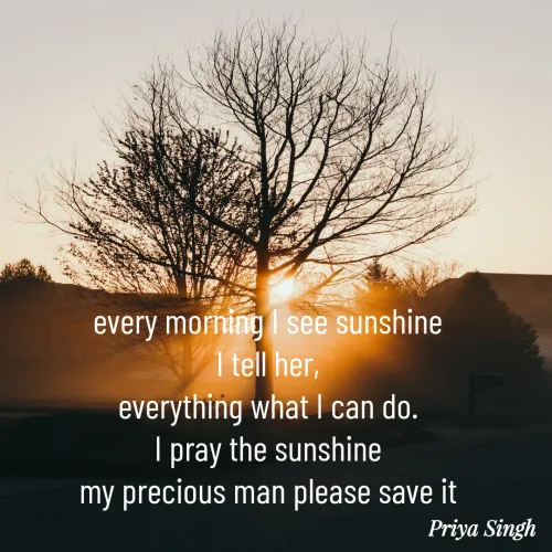 Quote by Priya Singh✍️ - every morning I see sunshine
I tell her,
everything what I can do.
I pray the sunshine
my precious man please save it - Made using Quotes Creator App, Post Maker App