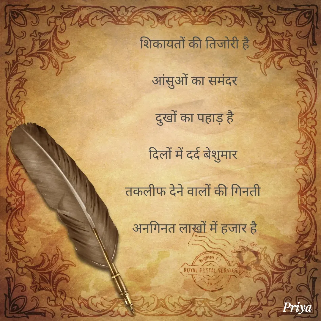 Quote by Priya Singh✍️ - शिकायतों की तिजोरी है

आंसुओं का समंदर

दुखों का पहाड़ है

दिलों में दर्द बेशुमार 

तकलीफ देने वालों की गिनती 

अनगिनत लाखों में हजार है - Made using Quotes Creator App, Post Maker App