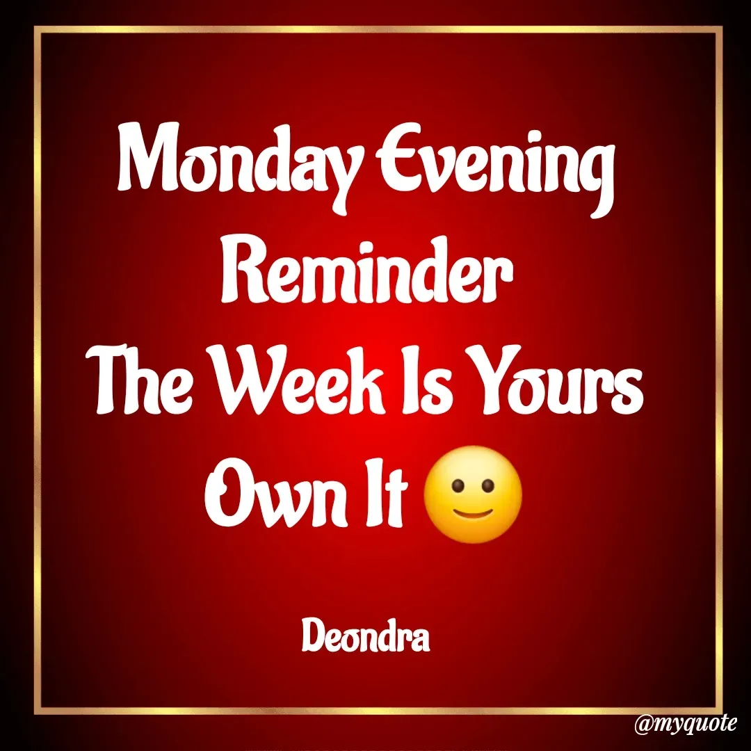 Quote by GodGotMyBackAlways - Monday Evening Reminder
The Week Is Yours
Own It 🙂

Deondra - Made using Quotes Creator App, Post Maker App