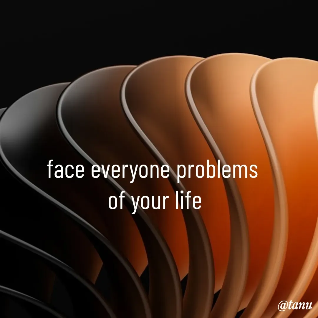 Quote by tanuja gaded - face everyone problems 
of your life - Made using Quotes Creator App, Post Maker App