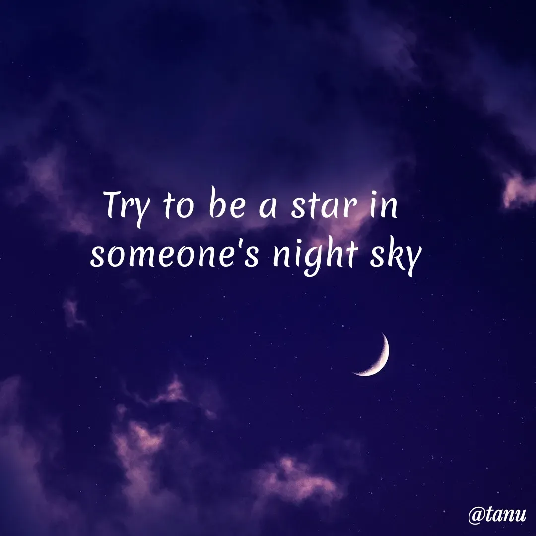 Quote by tanuja gaded - Try to be a star in
 someone's night sky - Made using Quotes Creator App, Post Maker App