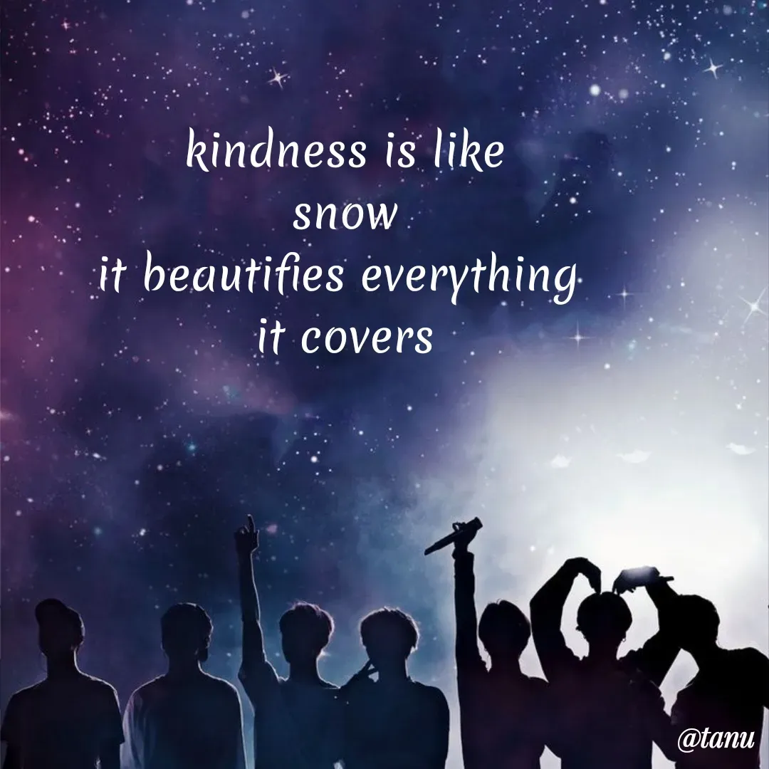 Quote by tanuja gaded - kindness is like
snow
it beautifies everything 
it covers - Made using Quotes Creator App, Post Maker App