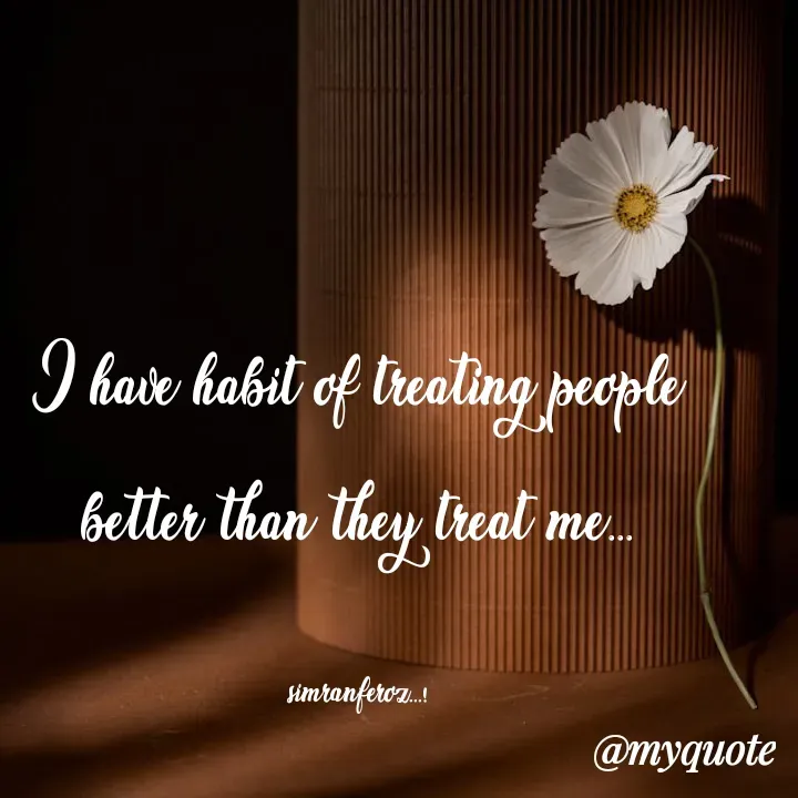 Quote by simran Feroz - I have habit of treating people better than they treat me...

simranferoz...! - Made using Quotes Creator App, Post Maker App