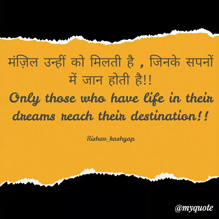 Quote by Rishav_kashyap - मंज़िल उन्हीं को मिलती है , जिनके सपनों में जान होती है!!
Only those who have life in their dreams reach their destination!!

Rishav_kashyap - Made using Quotes Creator App, Post Maker App