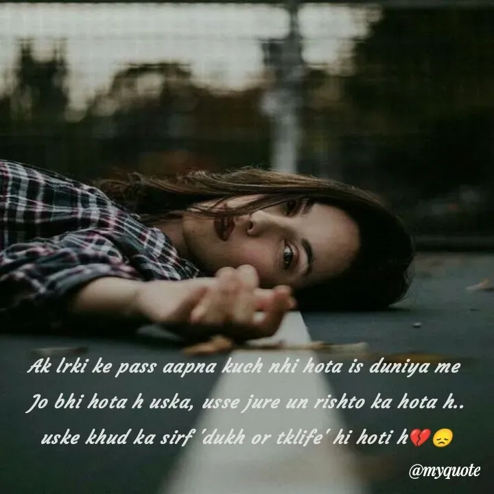 Quote by Sr119 hayati - Ak lrki ke pass aapna kuch nhi hota is duniya me 
Jo bhi hota h uska, usse jure un rishto ka hota h..
uske khud ka sirf 'dukh or tklife' hi hoti h💔😞 - Made using Quotes Creator App, Post Maker App