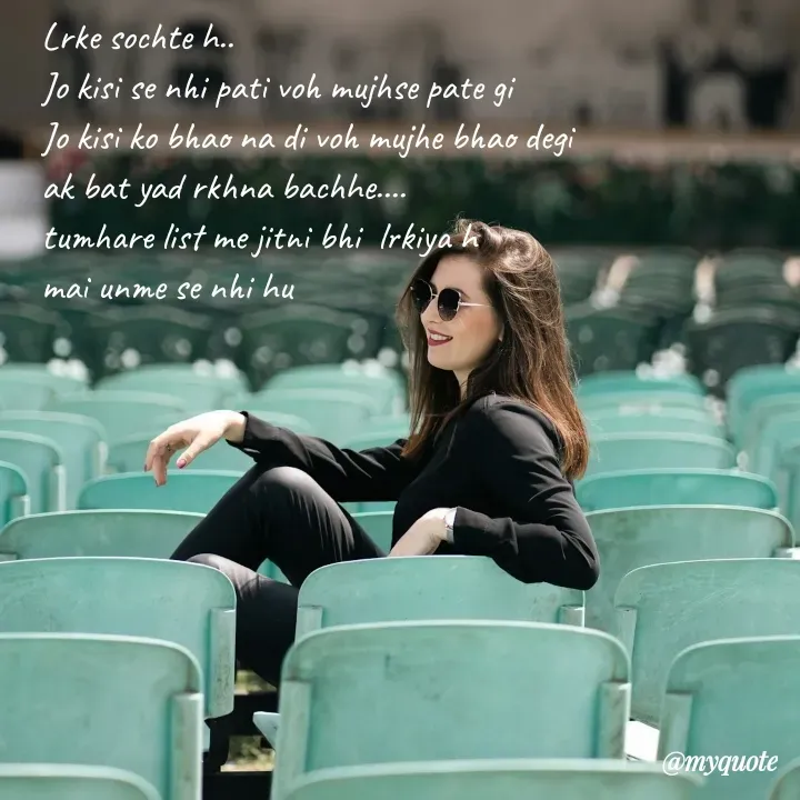Quote by Sr119 hayati - Lrke sochte h..
Jo kisi se nhi pati voh mujhse pate gi
Jo kisi ko bhao na di voh mujhe bhao degi 
ak bat yad rkhna bachhe.... 
tumhare list me jitni bhi  lrkiya h 
mai unme se nhi hu 
 - Made using Quotes Creator App, Post Maker App