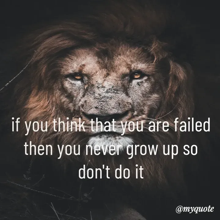Quote by mysterious girl - if you think that you are failed then you never grow up so don't do it
 - Made using Quotes Creator App, Post Maker App