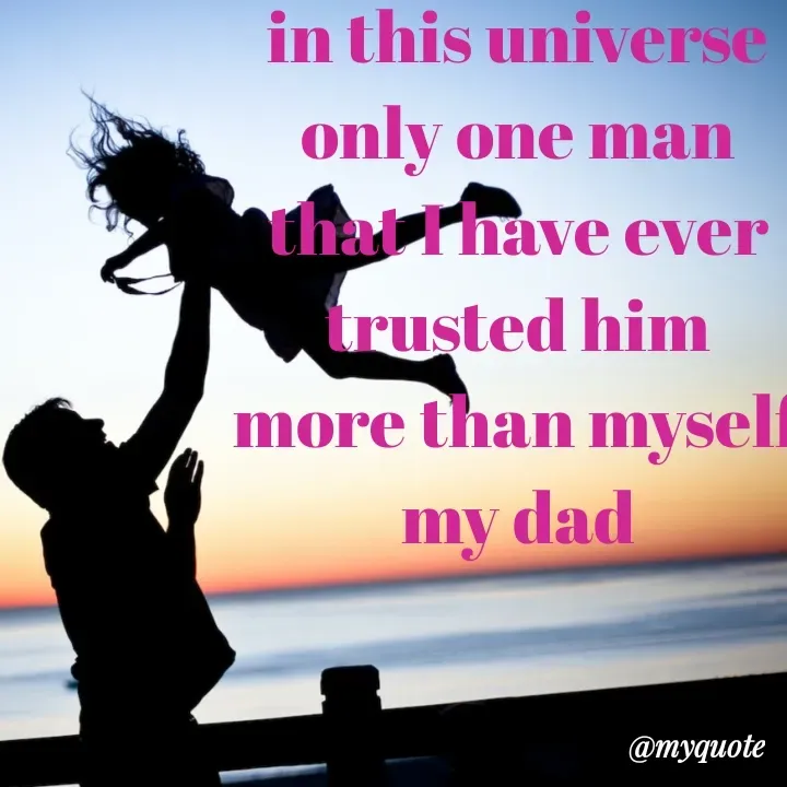 Quote by mysterious girl - in this universe
only one man
that I have ever trusted him
more than myself
my dad - Made using Quotes Creator App, Post Maker App