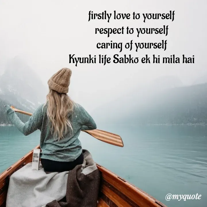 Quote by mysterious girl - firstly love to yourself
respect to yourself
caring of yourself
Kyunki life Sabko ek hi mila hai - Made using Quotes Creator App, Post Maker App