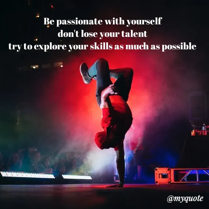Quote by mysterious girl - Be passionate with yourself
don't lose your talent
try to explore your skills as much as possible - Made using Quotes Creator App, Post Maker App