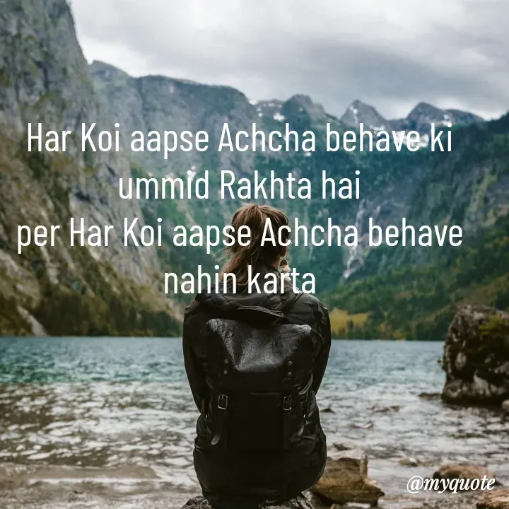 Quote by mysterious girl - Har Koi aapse Achcha behave ki ummid Rakhta hai
per Har Koi aapse Achcha behave nahin karta - Made using Quotes Creator App, Post Maker App
