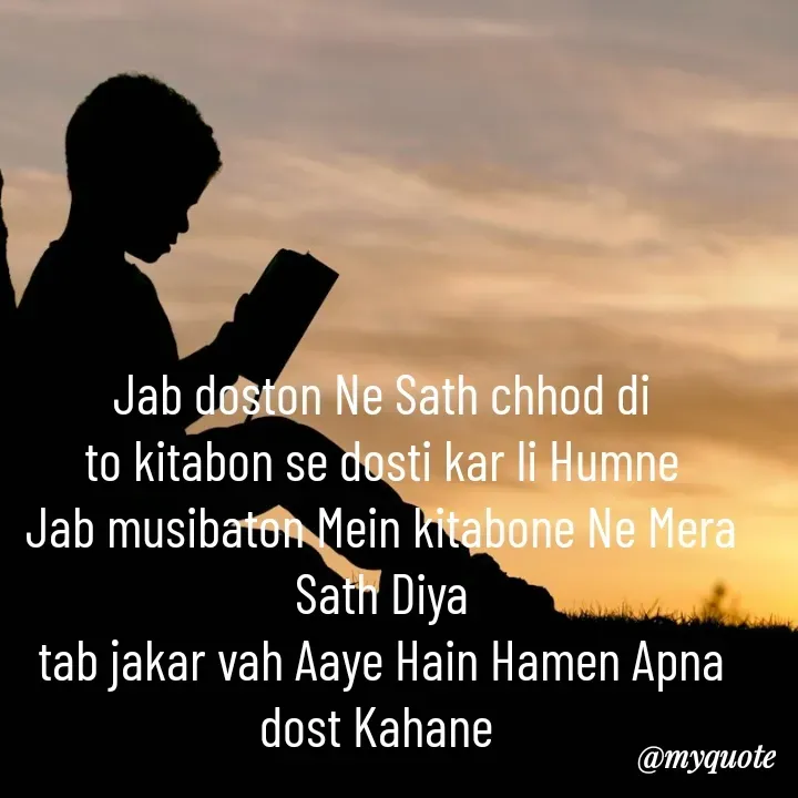 Quote by mysterious girl - Jab doston Ne Sath chhod di
to kitabon se dosti kar li Humne
Jab musibaton Mein kitabone Ne Mera Sath Diya
tab jakar vah Aaye Hain Hamen Apna dost Kahane  - Made using Quotes Creator App, Post Maker App