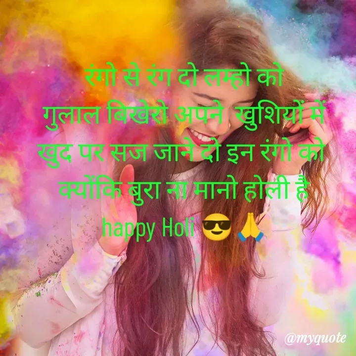 Quote by mysterious girl - 
रंगो से रंग दो लम्हो को
गुलाल बिखेरो अपने  खुशियों में
खुद पर सज जाने दो इन रंगो को 
क्योंकि बुरा ना मानो होली है
happy Holi 😎🙏 - Made using Quotes Creator App, Post Maker App