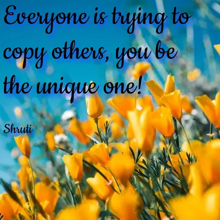 Quote by Shruti Varade - Eve
ryone is trying to
copy others, you be
the unique one!
Shruti
 - Made using Quotes Creator App, Post Maker App