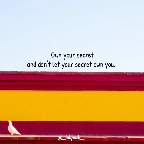 Quotes by dharshh - Own your secret
and don't let your secret own you. 