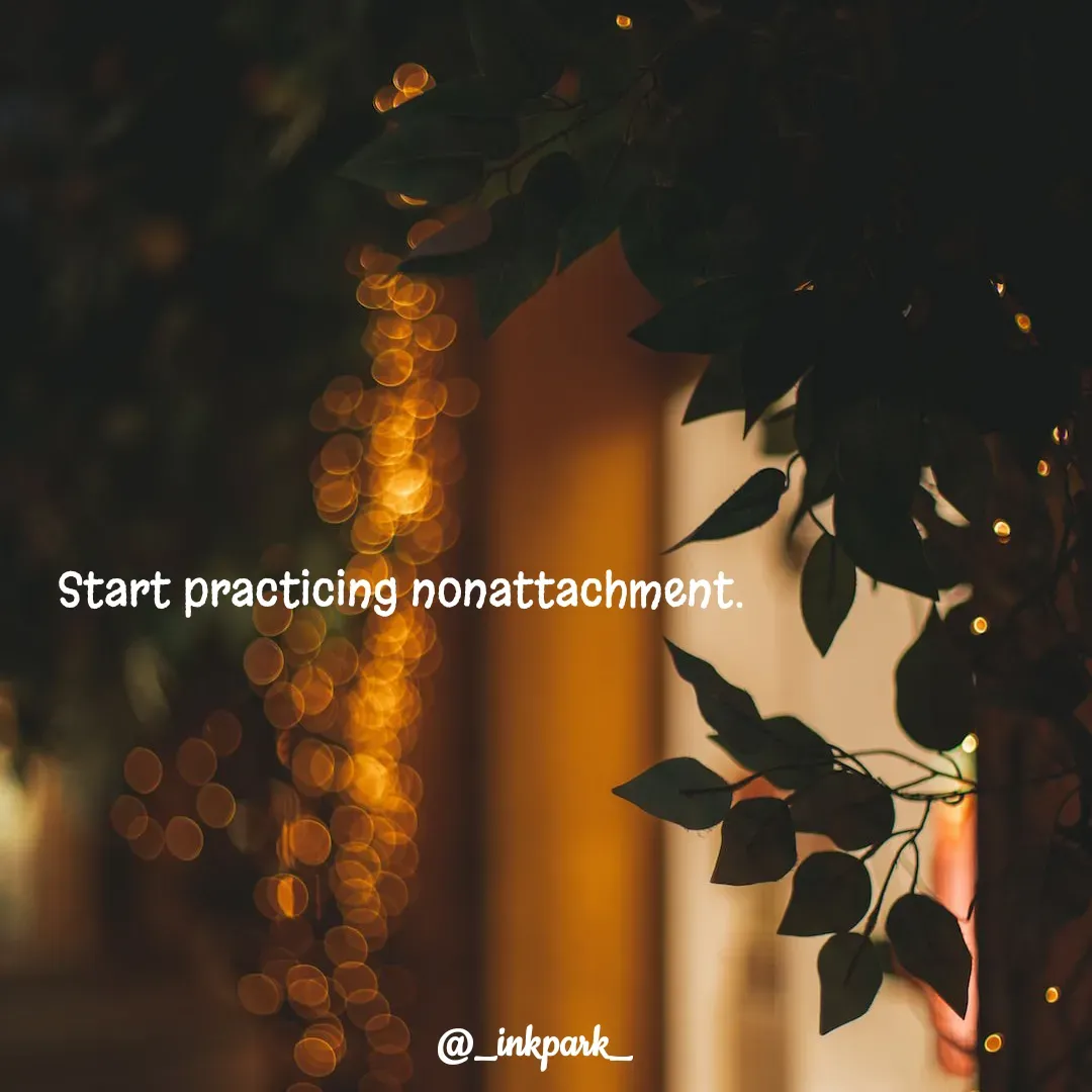 Quotes by dharshh - Start practicing nonattachment. 
