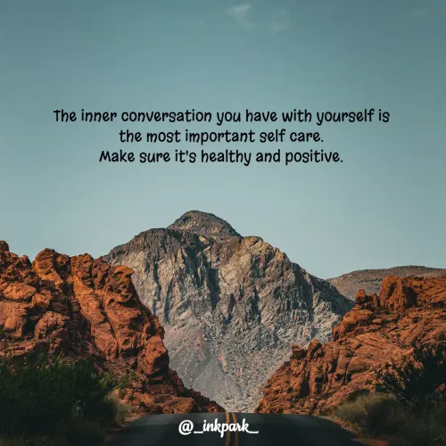 Quotes by dharshini Moorthy. - The inner conversation you have with yourself is 
the most important self care. 
Make sure it's healthy and positive. 