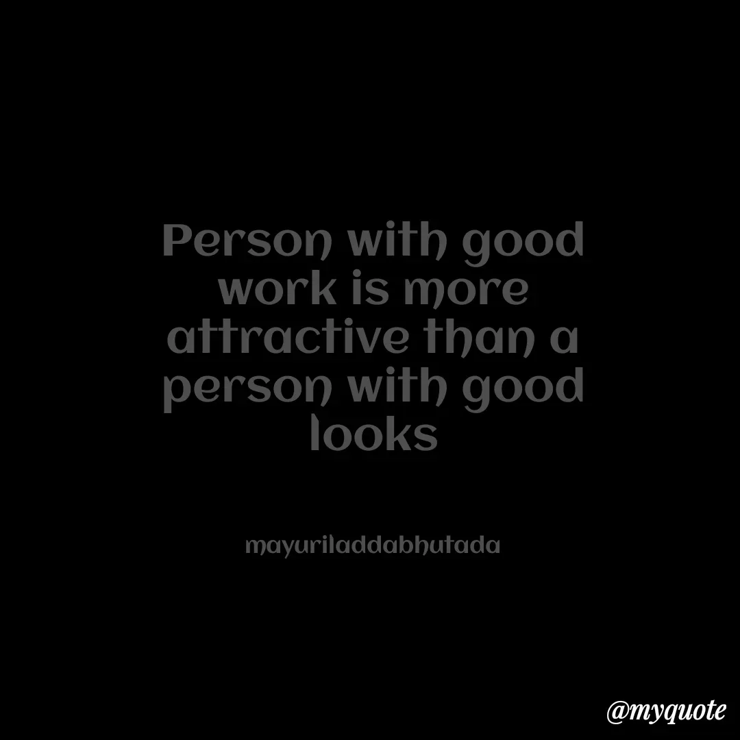 Quote by Mayuri Ladda - Person with good work is more attractive than a person with good looks
                 

mayuriladdabhutada - Made using Quotes Creator App, Post Maker App