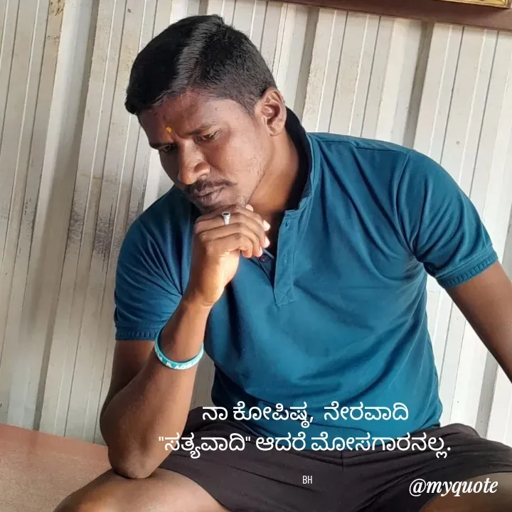 Quote by B H Dhoni Shanthu - ನಾ ಕೋಪಿಷ್ಠ,  ನೇರವಾದಿ 
"ಸತ್ಯವಾದಿ" ಆದರೆ ಮೋಸಗಾರನಲ್ಲ. 

BH - Made using Quotes Creator App, Post Maker App