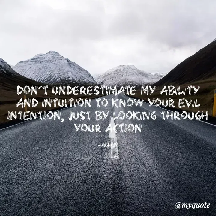 Quote by Pitou - Don't underestimate my ability and intuition to know your evil intention, just by looking through your action

-allan - Made using Quotes Creator App, Post Maker App