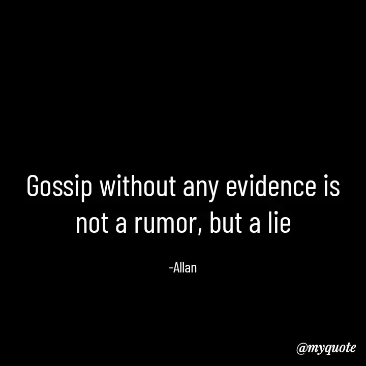 Quote by Allan - Gossip without any evidence is not a rumor, but a lie

-Allan - Made using Quotes Creator App, Post Maker App