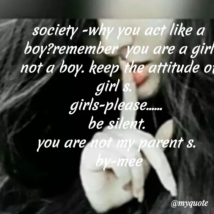 Quote by dream. girl - society -why you act like a
boy?remember you are a girl
not a boy. keep the attitude or
girl s.
girls-please.
be silent.
you are not my parent s.
by-mee
@тудиоte
 - Made using Quotes Creator App, Post Maker App