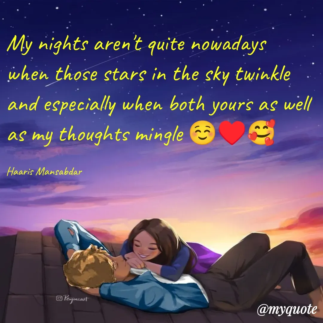 Quote by Haaris Mansabdar - My nights aren't quite nowadays when those stars in the sky twinkle and especially when both yours as well as my thoughts mingle ☺️♥️🥰

Haaris Mansabdar - Made using Quotes Creator App, Post Maker App