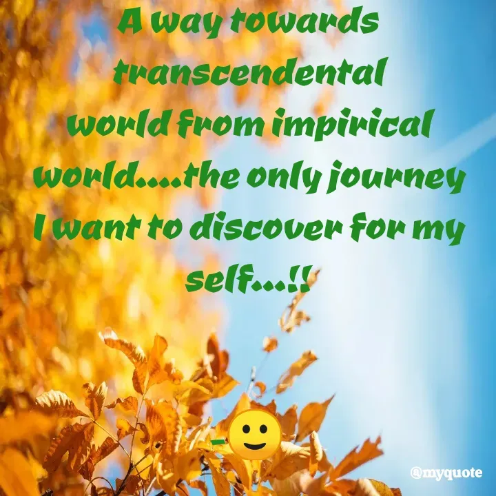 Quote by Suchiti Singh - A way towards transcendental world from impirical world....the only journey I want to discover for my self...!!


-🙂 - Made using Quotes Creator App, Post Maker App
