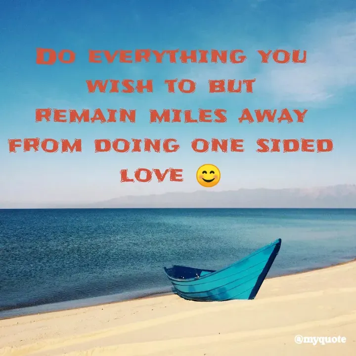 Quote by Suchiti Singh - Do everything you wish to but
remain miles away from doing one sided love 😊 - Made using Quotes Creator App, Post Maker App