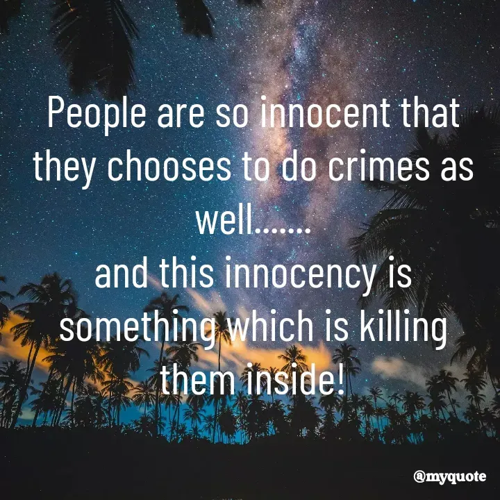 Quote by Suchiti Singh - People are so innocent that they chooses to do crimes as well.......
and this innocency is something which is killing them inside! - Made using Quotes Creator App, Post Maker App
