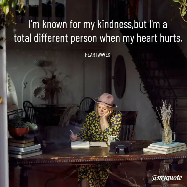 Quote by HEARTWAVES - I'm known for my kindness,but I'm a
total different person when my heart hurts.

HEARTWAVES  - Made using Quotes Creator App, Post Maker App
