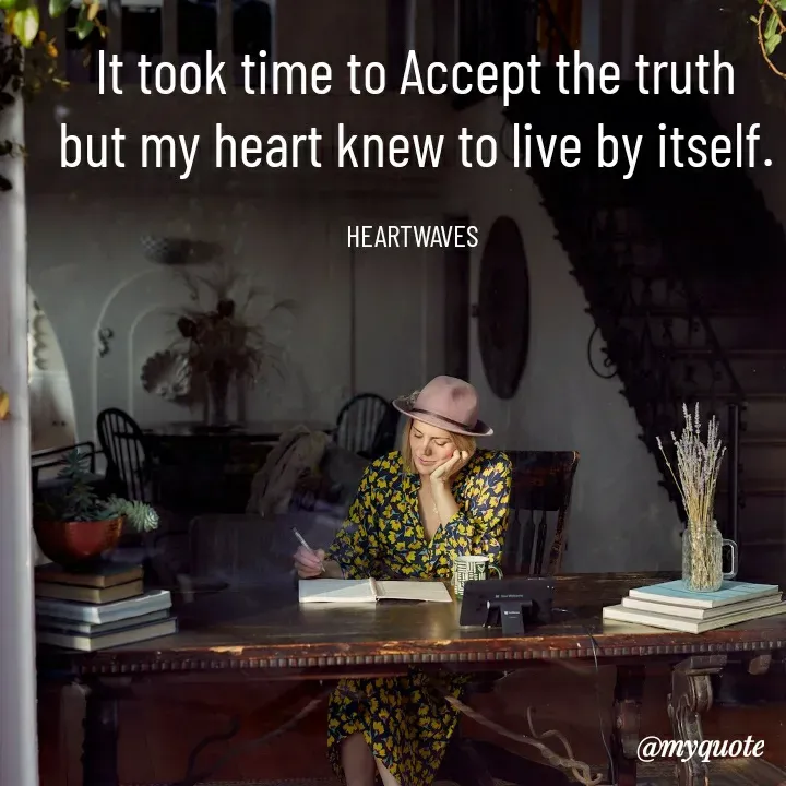 Quote by HEARTWAVES - It took time to Accept the truth
but my heart knew to live by itself.

HEARTWAVES  - Made using Quotes Creator App, Post Maker App