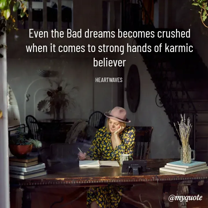 Quote by HEARTWAVES - Even the Bad dreams becomes crushed
when it comes to strong hands of karmic believer

HEARTWAVES  - Made using Quotes Creator App, Post Maker App