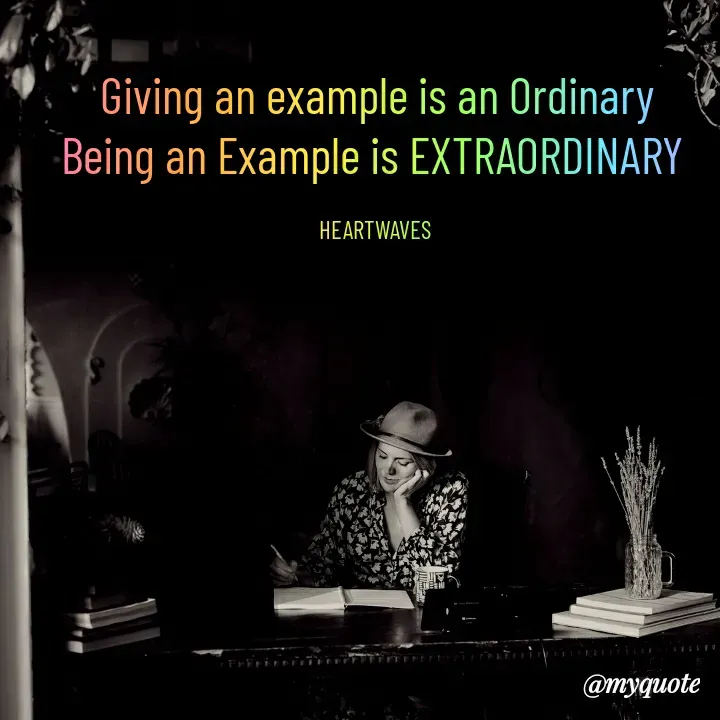 Quote by HEARTWAVES - Giving an example is an Ordinary
Being an Example is EXTRAORDINARY 

HEARTWAVES  - Made using Quotes Creator App, Post Maker App
