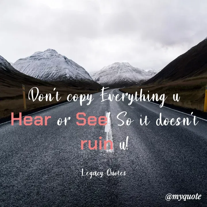 Quote by Legacy Quotes - Don't copy Everything u Hear or See! So it doesn't ruin u!

Legacy Quotes - Made using Quotes Creator App, Post Maker App