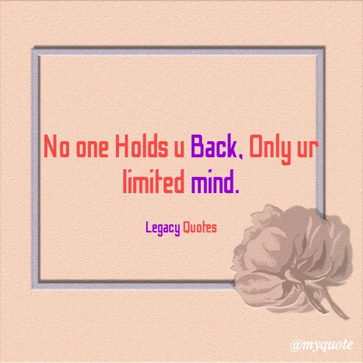 Quote by Legacy Quotes - No one Holds u Back, Only ur limited mind.

Legacy Quotes - Made using Quotes Creator App, Post Maker App