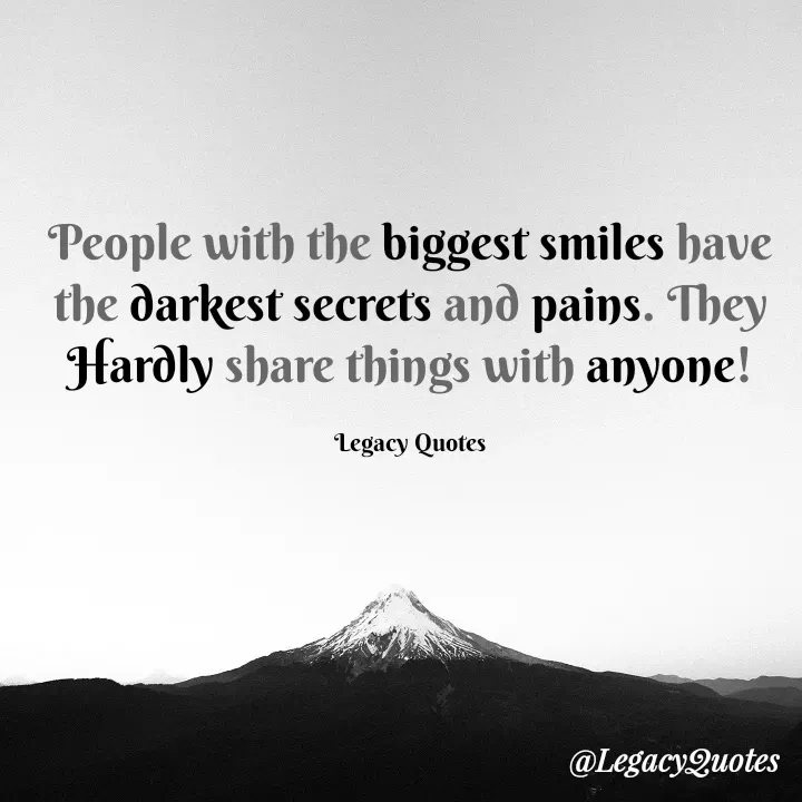 Quote by Legacy Quotes - People with the biggest smiles have the darkest secrets and pains. They Hardly share things with anyone!

Legacy Quotes - Made using Quotes Creator App, Post Maker App