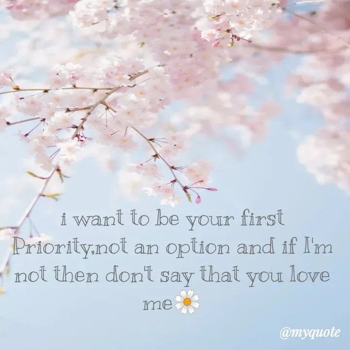 Quote by Oyin Tamir - i want to be your first Priority,not an option and if I'm not then don't say that you love me🌼 - Made using Quotes Creator App, Post Maker App