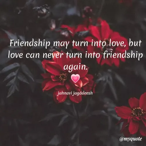 Quotes by Konthala Jahnavi - Friendship may turn into love, but
love can never turn into friendship
again.
jahnavi jagadeesh
@myquote
