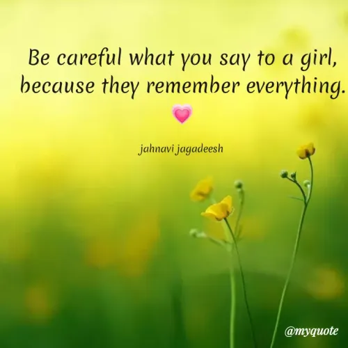 Quotes by Konthala Jahnavi - Be careful what you say to a girl,
because they remember everything.
jahnavi jagadeesh
@myquote

