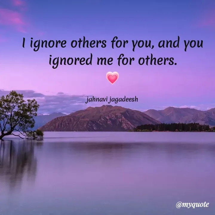 Quote by Konthala Jahnavi - l
ignore others for you,
and you
ignored me for others.
jahnavi jagadeesh
@myquote
 - Made using Quotes Creator App, Post Maker App