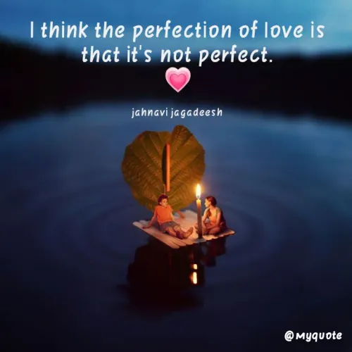Quotes by Konthala Jahnavi - I think the perfection of love is
that it's not perfect.
jahnavi jagadeesh
@ Myquote
