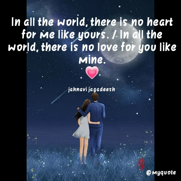 Quote by Konthala Jahnavi - In all the world, there is no heart
for Me like yours. / In all the
world, there is no love for you like
Mine.
jahnavi jagadeesh
@ Myquote
 - Made using Quotes Creator App, Post Maker App