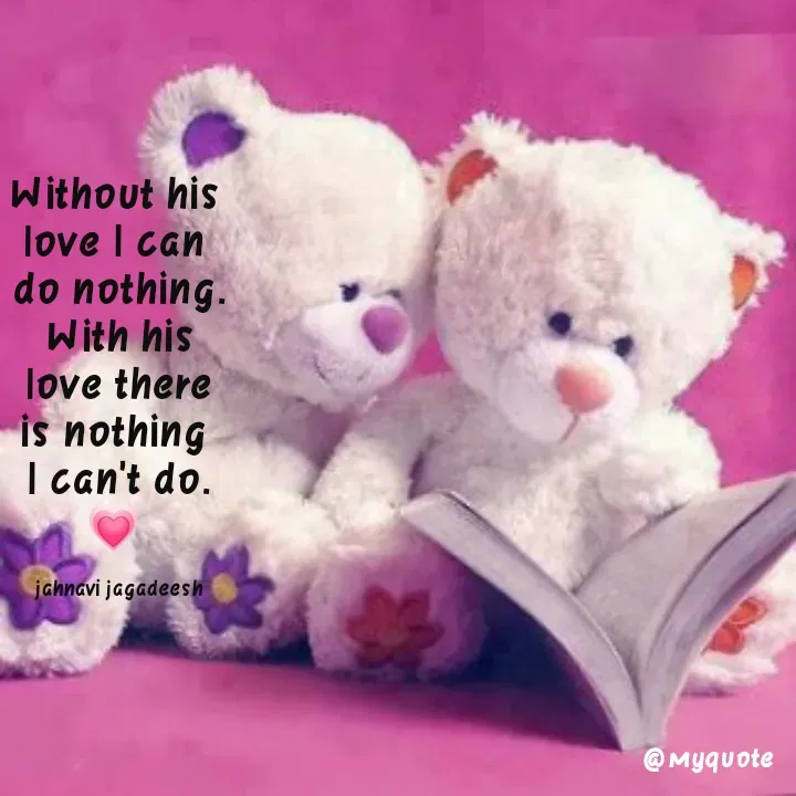 Quote by Konthala Jahnavi - Without his
love I can
do nothing.
With his
love there
is nothing
I can't do.
jahnavi jagadeesh
@ Myquote
 - Made using Quotes Creator App, Post Maker App
