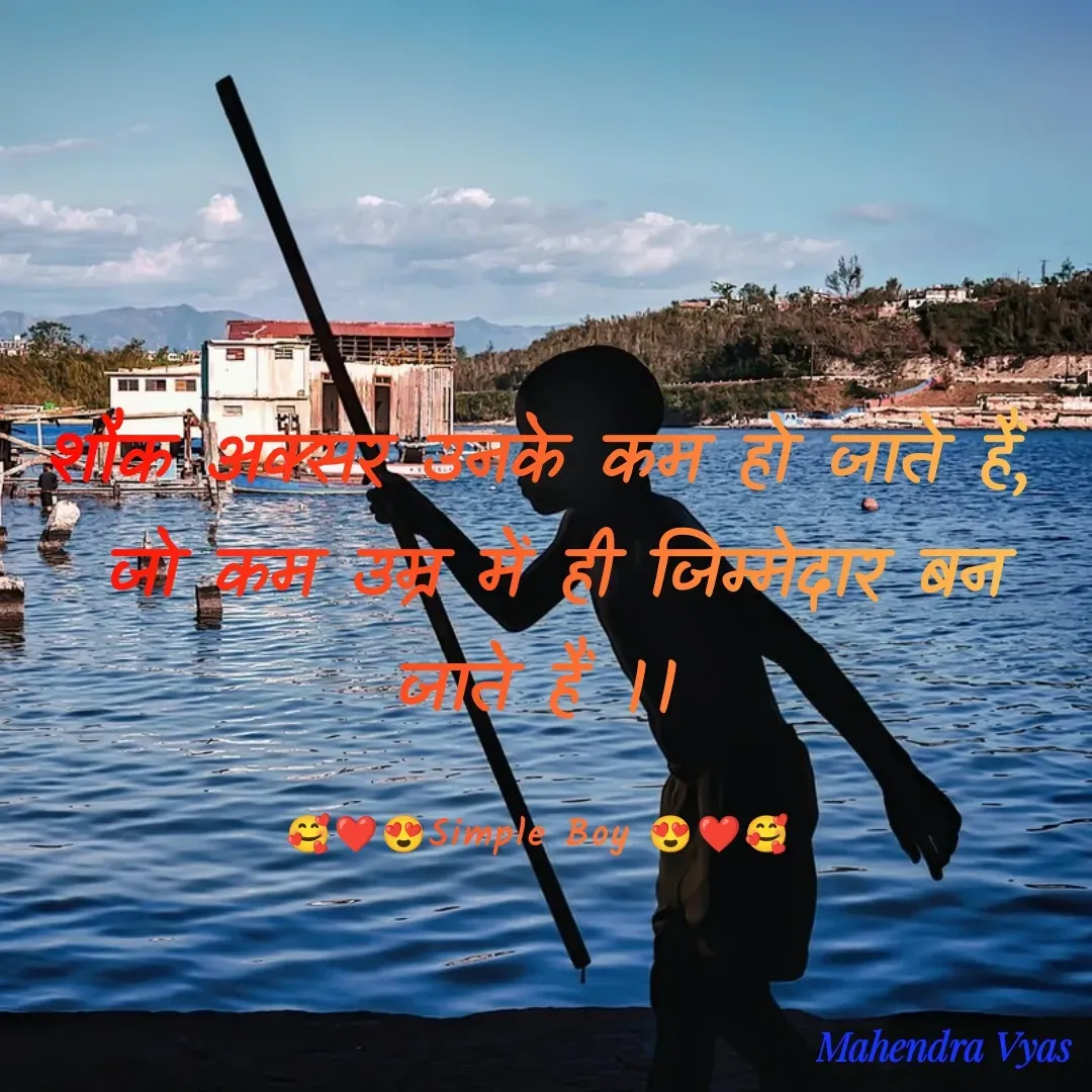 Quote by 🥰❤️😍 Simple Boy 😍❤️🥰 - शौक अक्सर उनके कम हो जाते हैं,
 जो कम उम्र में ही जिम्मेदार बन जाते हैं ।।

🥰❤️😍Simple Boy 😍❤️🥰 - Made using Quotes Creator App, Post Maker App
