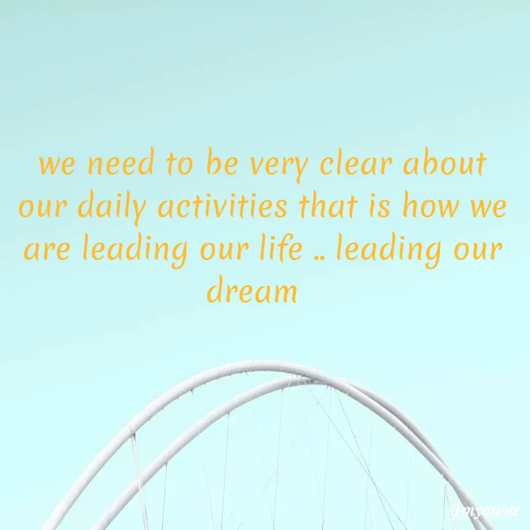 Quote by netravathi pattar - we need to be very clear about our daily activities that is how we are leading our life .. leading our dream   - Made using Quotes Creator App, Post Maker App