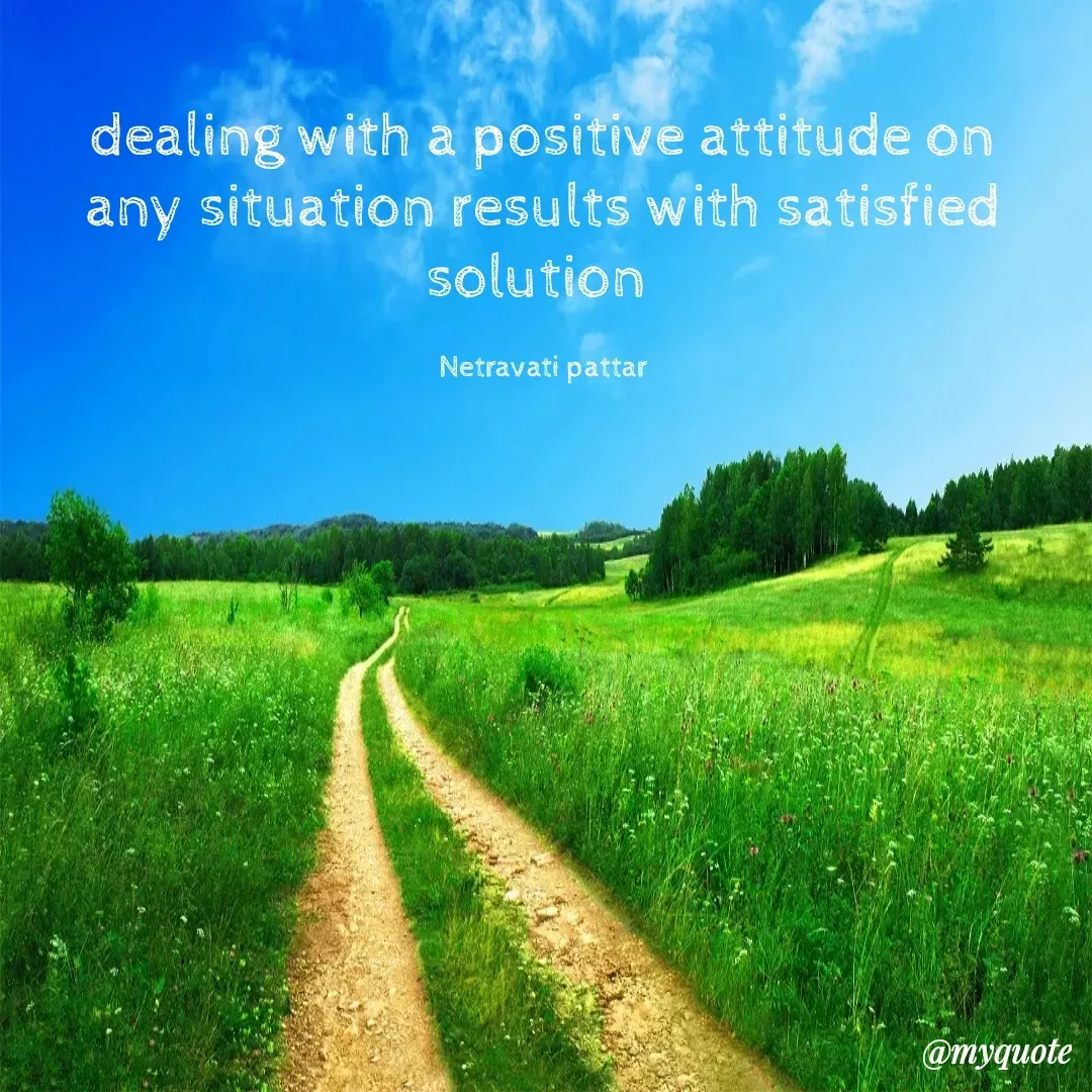 Quote by netravathi pattar - dealing with a positive attitude on any situation results with satisfied solution 

Netravati pattar - Made using Quotes Creator App, Post Maker App