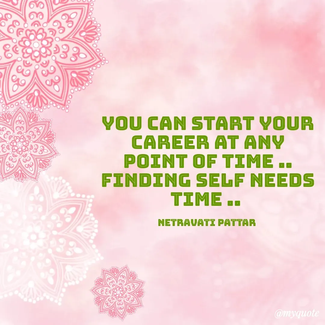 Quote by netravathi pattar - you can start your career at any point of time .. finding self needs time .. 

Netravati Pattar  - Made using Quotes Creator App, Post Maker App