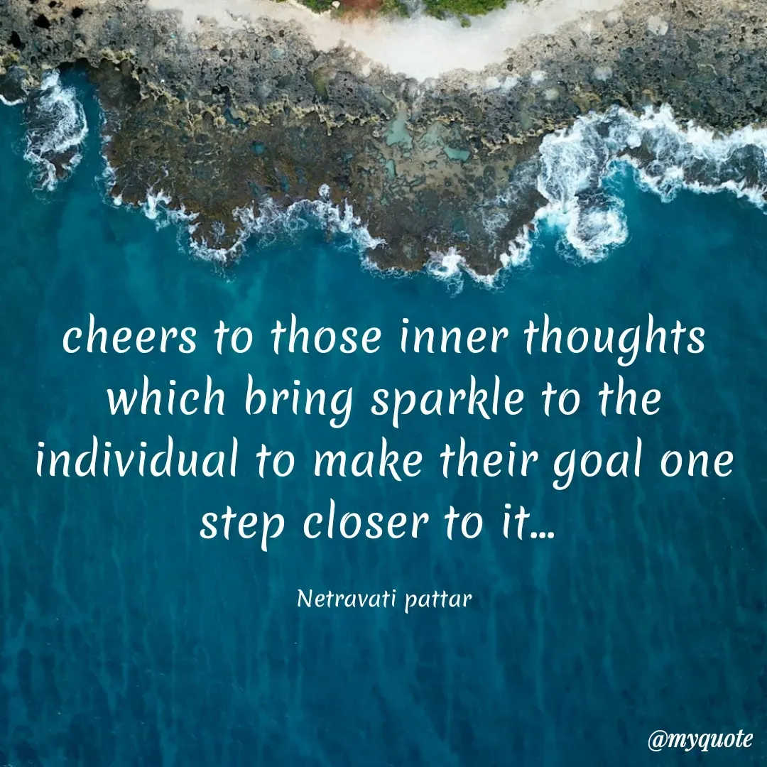 Quote by netravathi pattar - cheers to those inner thoughts which bring sparkle to the individual to make their goal one step closer to it... 

Netravati pattar - Made using Quotes Creator App, Post Maker App
